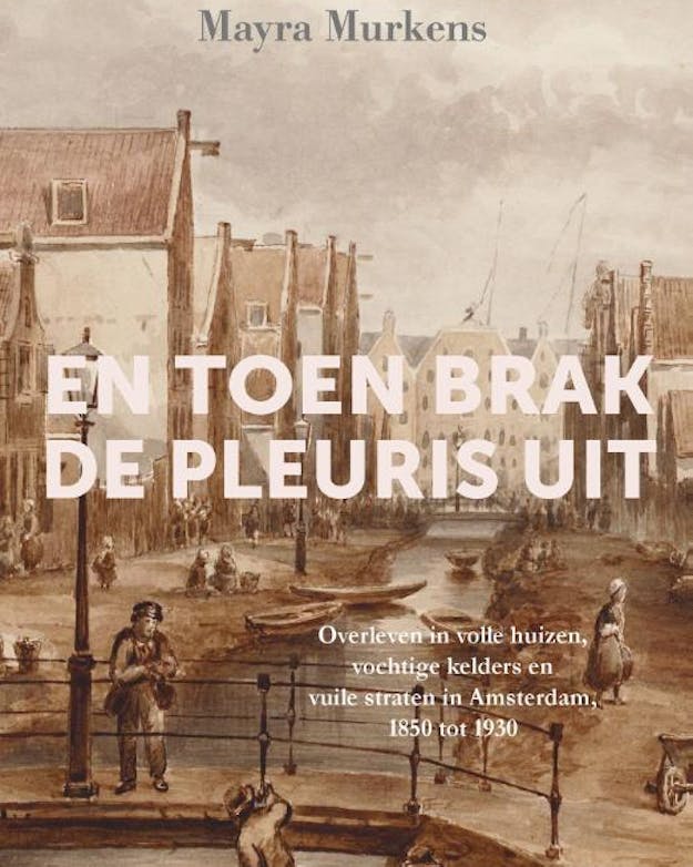 Owen Lammertink & Mayra Murkens, ‘En toen brak de pleuris uit. Overleven in volle huizen, vochtige kelders en vuile straten in Amsterdam, 1850 tot 1930’, Meulenhoff, 272 blz., €26,99. Kaft van het boek 'En toen brak de pleuris uit'. Op de kaft is een oude foto van een Amsterdams stadsbeeld te zien.