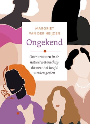 De cover van het boek 'Ongekend' van Margriet van der Heijden. Onder de titel staat de tekst: 'Over vrouwen in de natuurwetenschap die over het hoofd werden gezien'.